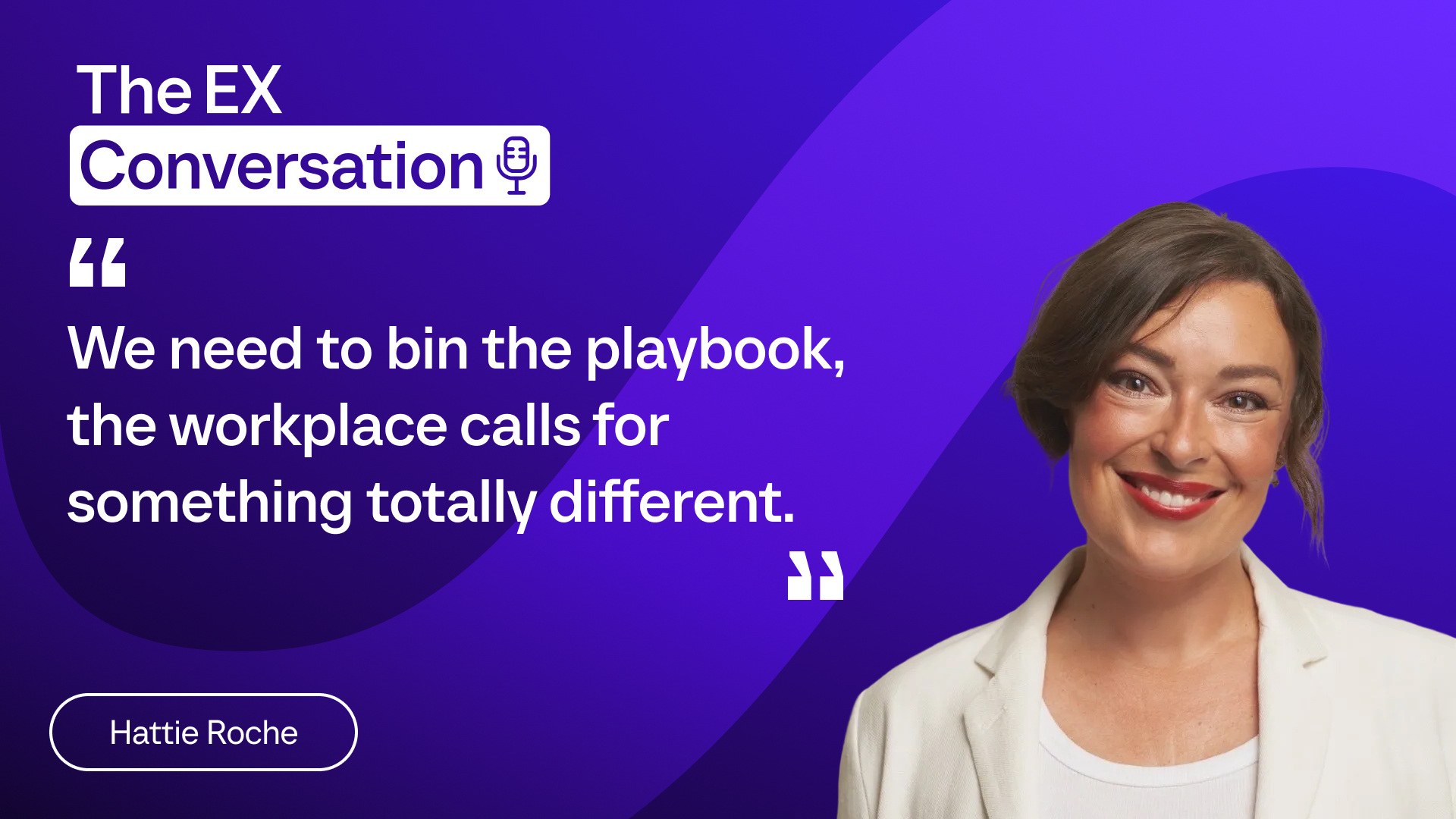 Episode 2: Why it’s time to rethink the EX playbook with Hattie Roche
